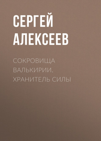 Сергей Алексеев. Сокровища Валькирии. Хранитель Силы