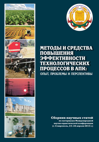 Обложка книги «Методы и средства повышения эффективности технологических процессов в АПК: опыт, проблемы и перспективы. Сборник научных статей по материалам Международной научно-практической конференции (г. Ставрополь, 23-24 апреля 2013 г.)»