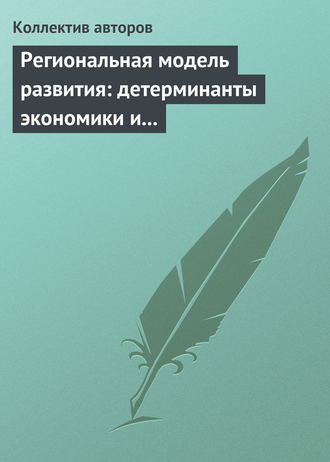 Коллектив авторов. Региональная модель развития: детерминанты экономики и маркетинга