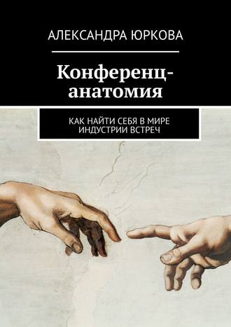 Александра Юркова. Конференц-анатомия. Как найти себя в мире индустрии встреч