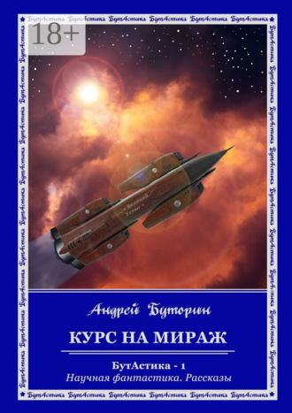 Обложка книги «Курс на Мираж. БутАстика – 1. Научная фантастика. Рассказы»