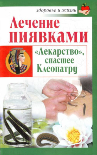Обложка книги «Лечение пиявками. «Лекарство», спасшее Клеопатру»