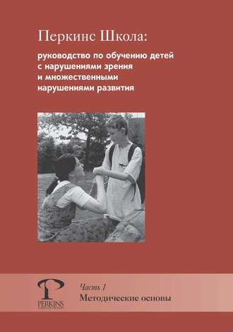 Обложка книги «Перкинс Школа: руководство по обучению детей с нарушениями зрения и множественными нарушениями развития. Часть 1. Методические основы»