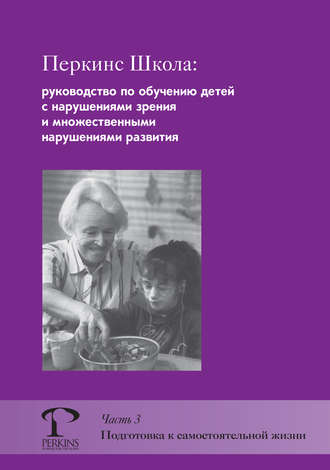 Обложка книги «Перкинс Школа: руководство по обучению детей с нарушениями зрения и множественными нарушениями развития. Часть 3. Подготовка к самостоятельной жизни»