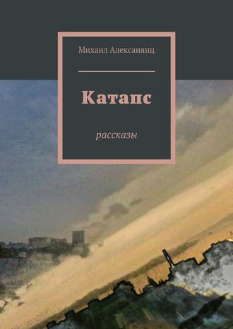 Михаил Алексанянц. Катапс