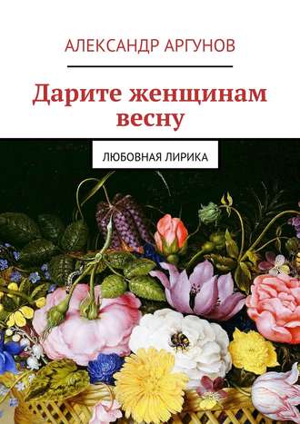 Обложка книги «Дарите женщинам весну. любовная лирика»