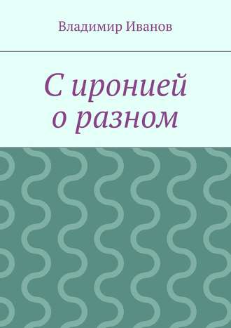 Владимир Иванов. С иронией о разном