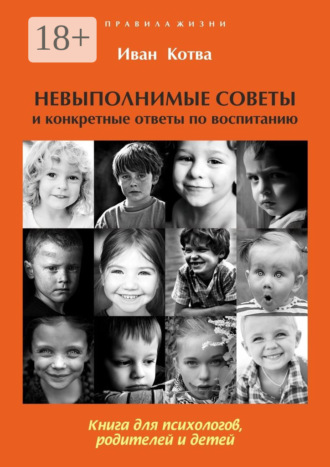 Обложка книги «Невыполнимые советы и конкретные ответы по воспитанию. Книга для психологов, родителей и детей. Издание 2-е, дополненное»