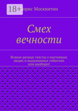 Обложка книги «Смех вечности. Всякие разные тексты о настоящих людях и выдуманных событиях или наоборот»
