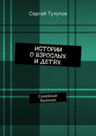 Сергей Николаевич Тулупов. Истории о взрослых и детях