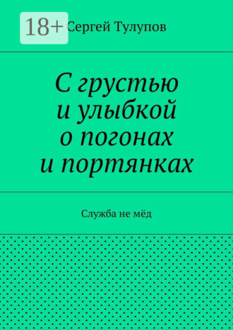 Обложка книги «С грустью и улыбкой о погонах и портянках. Служба не мёд»