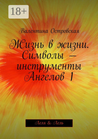 Обложка книги «Жизнь в жизни. Символы – инструменты Ангелов 1. Леля & Лель»