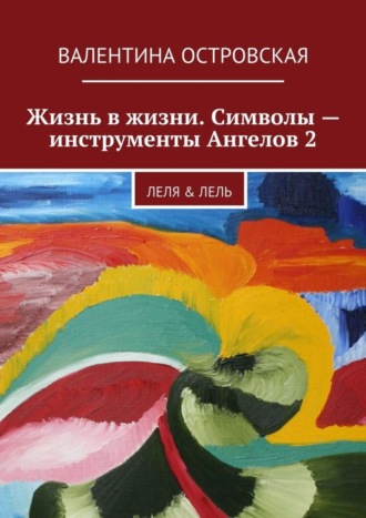 Валентина Островская. Жизнь в жизни. Символы – инструменты Ангелов 2