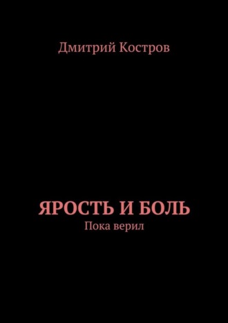 Дмитрий Евгеньевич Костров. Ярость и Боль