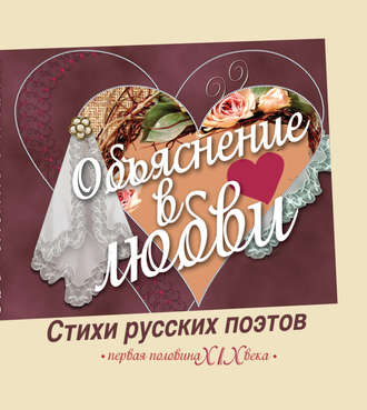 Сборник. Объяснение в любви. Стихи русских поэтов. Первая половина XIX века