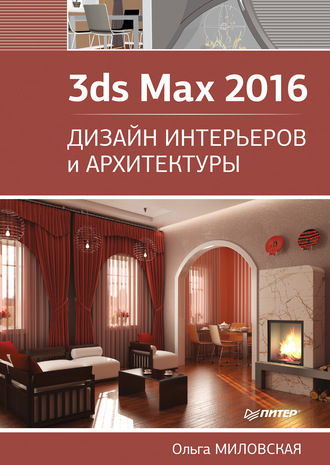 Ольга Миловская. 3ds Max 2016. Дизайн интерьеров и архитектуры