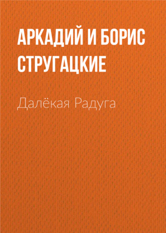 Аркадий и Борис Стругацкие. Далёкая Радуга