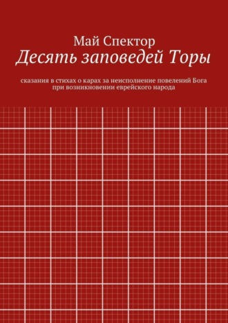 Май Спектор. Десять заповедей Торы. сказания в стихах о карах за неисполнение повелений Бога при возникновении еврейского народа