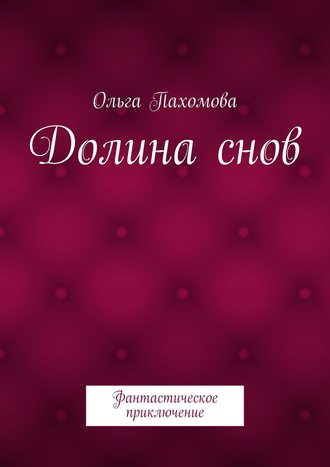 Ольга Пахомова. Долина снов. Фантастическое приключение