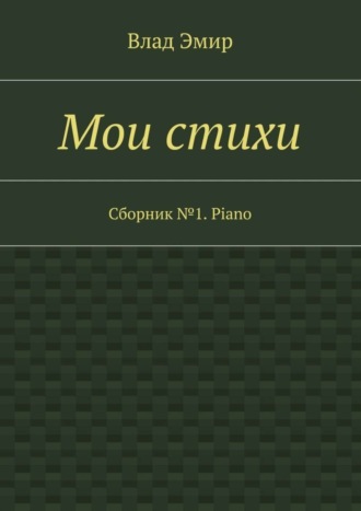 Влад Эмир. Мои стихи. Сборник №1. Piano