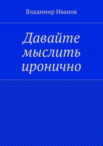 Владимир Иванов. Давайте мыслить иронично