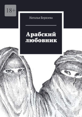 Наталья Берязева. Арабский любовник. Дневник женщины, которой хорошо за сорок