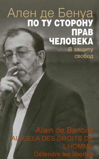 Ален де Бенуа. По ту сторону прав человека. В защиту свобод