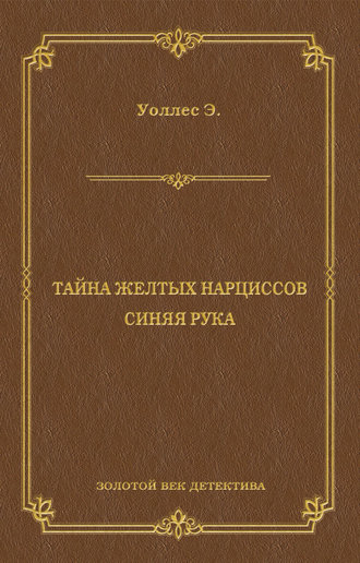 Эдгар Уоллес. Тайна желтых нарциссов. Синяя рука (сборник)