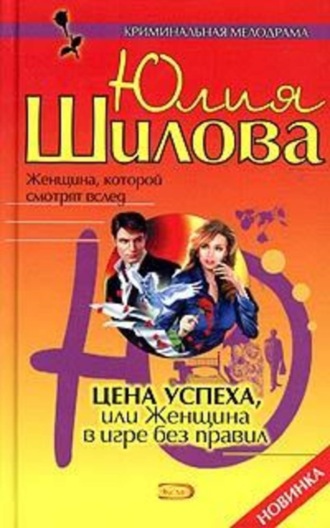 Юлия Шилова. Цена успеха, или Женщина в игре без правил