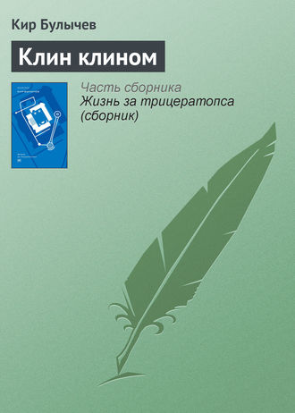 Кир Булычев. Клин клином