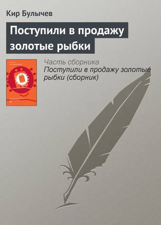 Кир Булычев. Поступили в продажу золотые рыбки