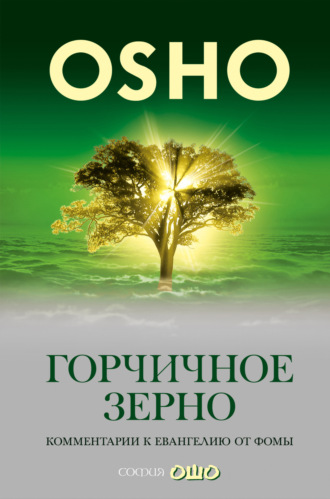 Бхагаван Шри Раджниш (Ошо). Горчичное зерно. Комментарии к пятому Евангелию от св. Фомы