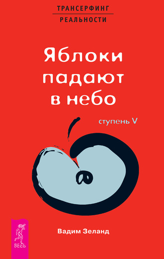 Вадим Зеланд. Трансерфинг реальности. Ступень V: Яблоки падают в небо