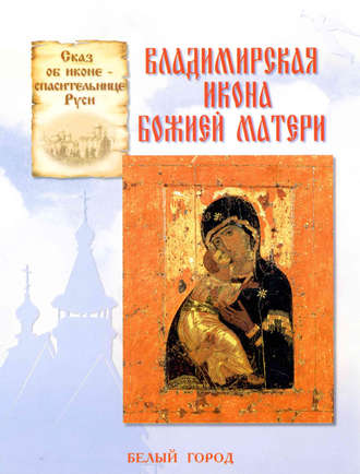 Обложка книги «Сказ об иконе-спасительнице Руси. Владимирская икона Божией Матери»