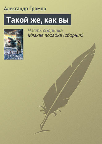 Александр Громов. Такой же, как вы