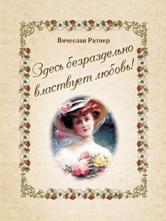 Обложка книги «Здесь безраздельно властвует любовь!»