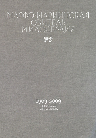 Обложка книги «Марфо-Мариинская обитель милосердия. 1909–2009. К 100-летию создания Обители»