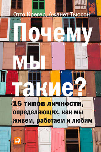 Отто Крегер. Почему мы такие? 16 типов личности, определяющих, как мы живем, работаем и любим