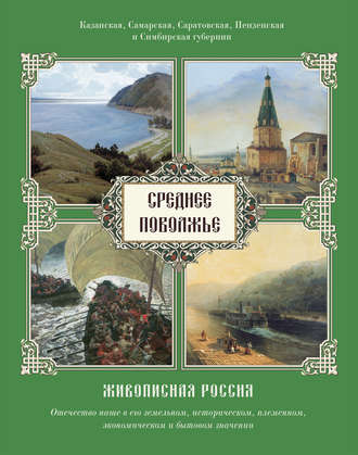 Обложка книги «Среднее Поволжье. Казанская, Самарская, Саратовская, Пензенская и Симбирская губернии»