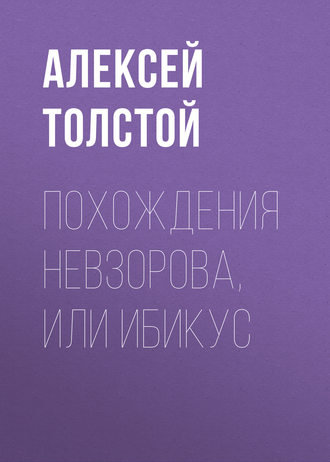 Алексей Толстой. Похождения Невзорова, или Ибикус