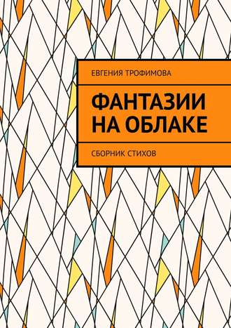 Евгения Владимировна Трофимова. Фантазии на облаке. Сборник стихов