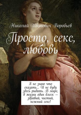 Николай Иванович Воробьев. Просто, секс, любовь