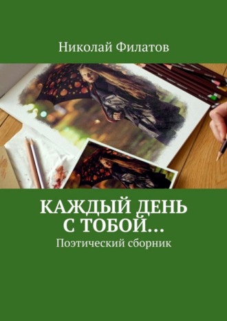 Николай Филатов. Каждый день с тобой… Поэтический сборник