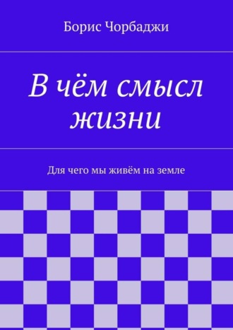 Борис Дмитриевич Чорбаджи. В чём смысл жизни