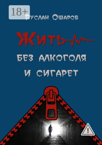 Обложка книги «Жить без алкоголя и сигарет. Я допивался до белой горячки, а курил более 20 лет»