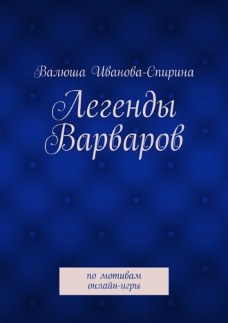 Валюша Иванова-Спирина. Легенды Варваров