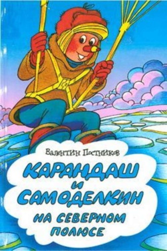 Валентин Постников. Карандаш и Самоделкин на Северном полюсе