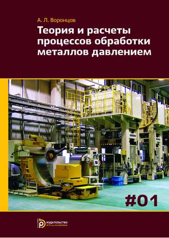 Андрей Воронцов. Теория и расчеты процессов обработки металлов давлением. Том 1