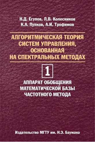 Николай Егупов. Алгоритмическая теория систем управления, основанная на спектральных методах. Том 1. Аппарат обобщения математической базы частотного метода