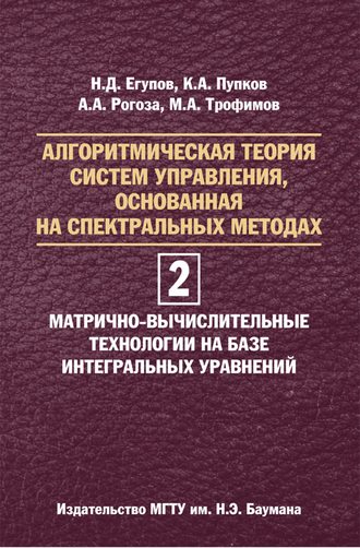 Николай Егупов. Алгоритмическая теория систем управления, основанная на спектральных методах. Том 2. Матрично-вычислительные технологии на базе интегральных уравнений